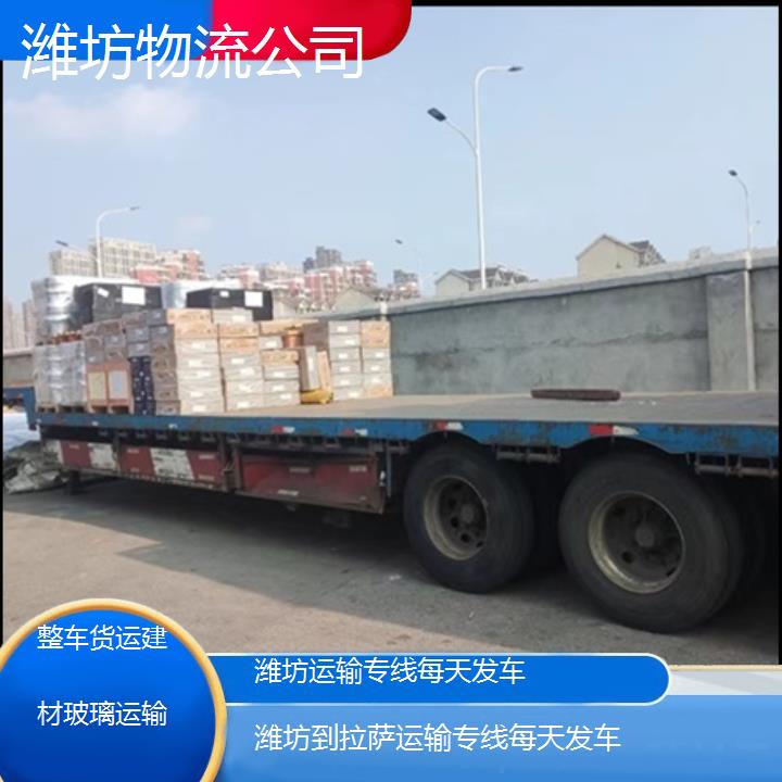 潍坊到拉萨物流专线-运输专线每天发车「整车货运建材玻璃运输」2025排名一览