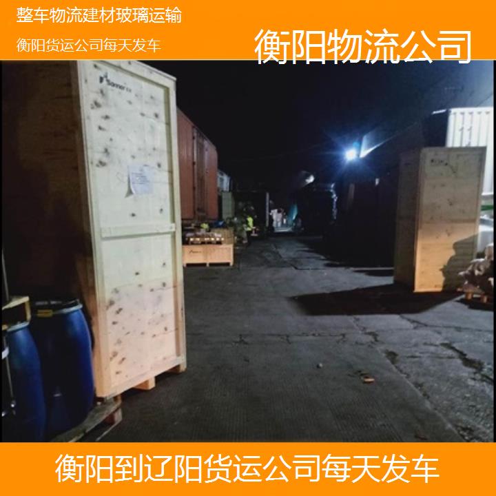 衡阳到辽阳物流专线-货运公司每天发车「整车物流建材玻璃运输」2025排名一览