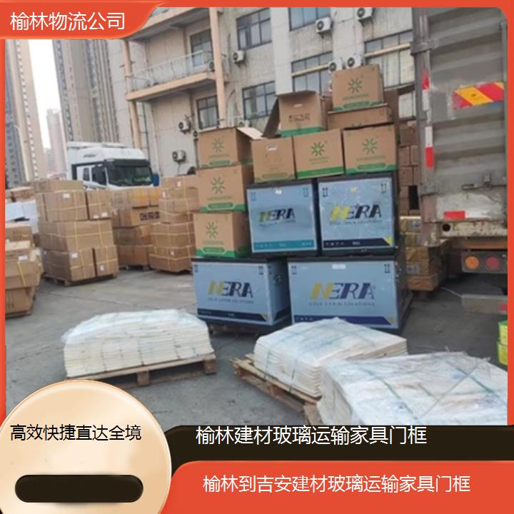 榆林到吉安物流专线-建材玻璃运输家具门框「快捷直达全境」2025本地报价一览